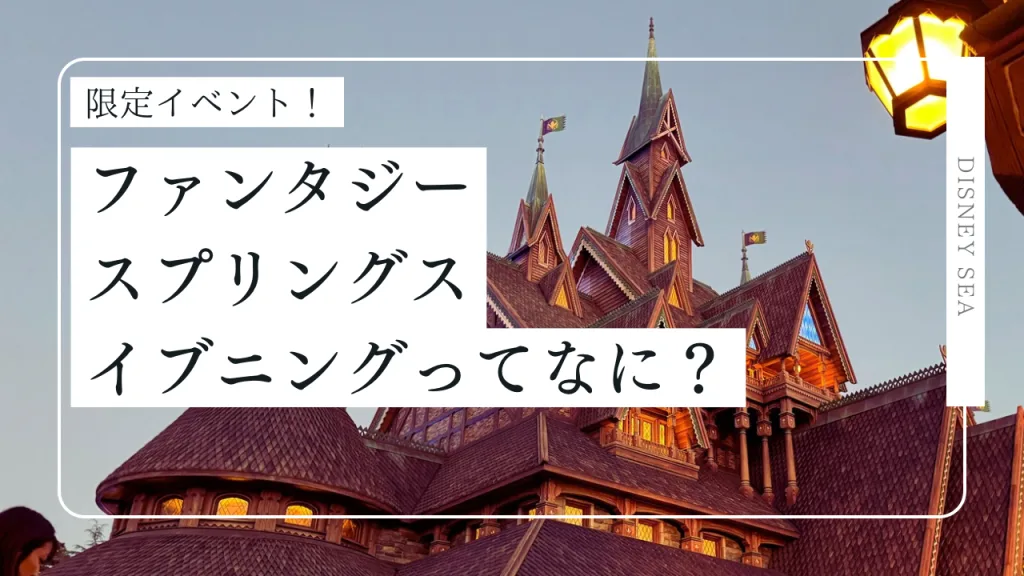 【ディズニーシー】ファンタジースプリングス・スペシャルイブニングとは？イベント概要まとめ
